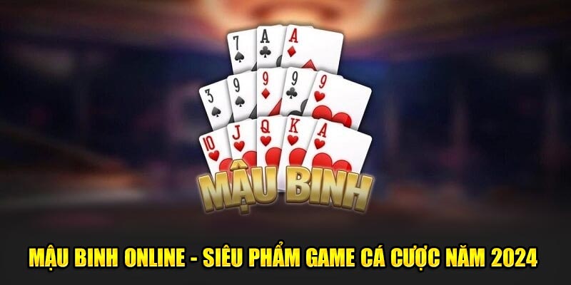 Mậu Binh Online - Siêu Phẩm Game Cá Cược Năm 2024