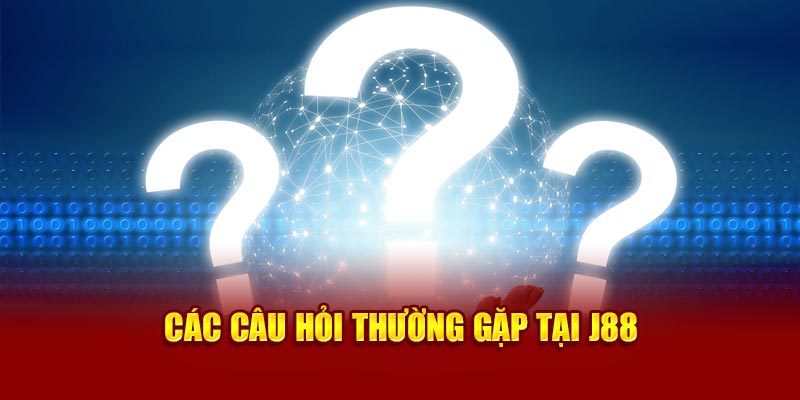 Các câu hỏi thường gặp tại J88