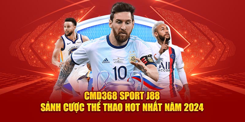 CMD368 Sport J88 - Sảnh Cược Thể Thao Hot Nhất Năm 2024