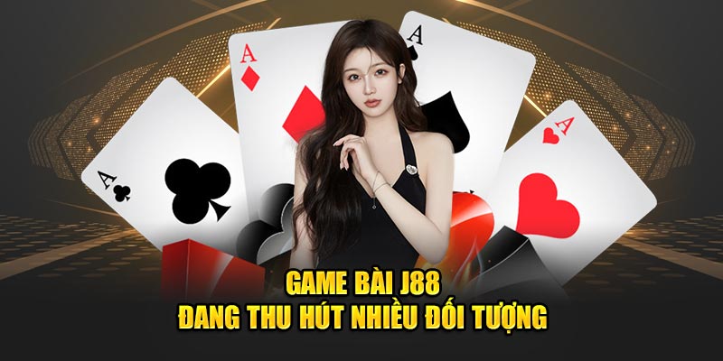 Game bài J88 đang thu hút nhiều đối tượng 