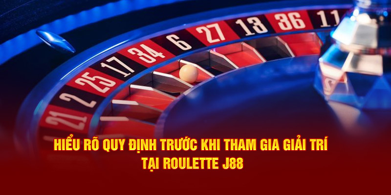 Hiểu rõ quy định trước khi tham gia giải trí tại Roulette J88