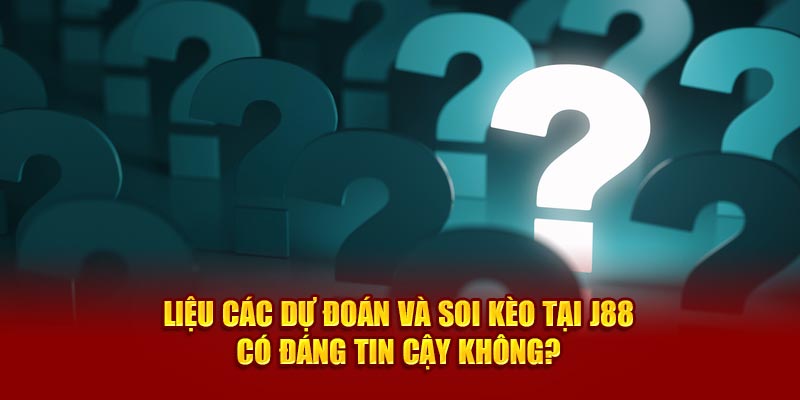 Liệu các dự đoán và soi kèo tại J88 có đáng tin cậy không?