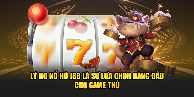 Lý do nổ hũ J88 là sự lựa chọn hàng đầu cho game thủ.