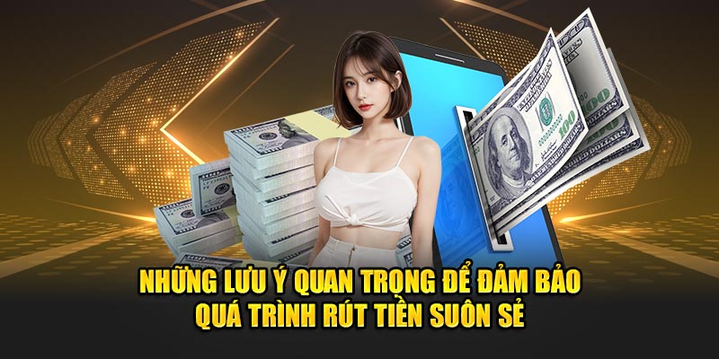 Những lưu ý quan trọng để đảm bảo rút tiền suôn sẻ