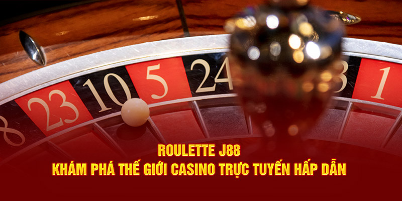 Roulette J88: Khám Phá Thế Giới Casino Trực Tuyến Hấp Dẫn