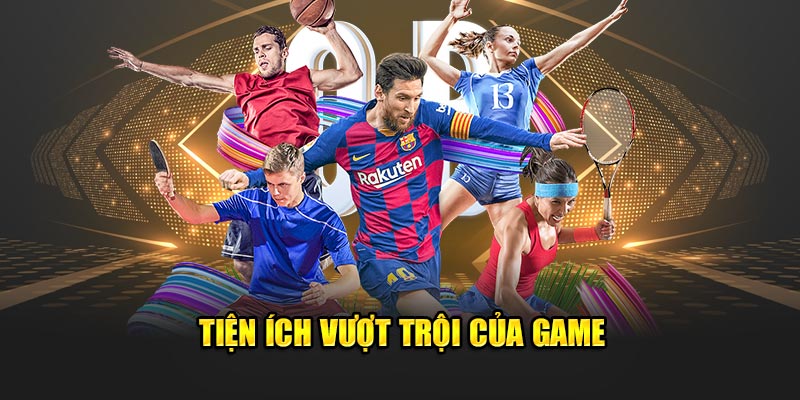 Tiện ích vượt trội của game