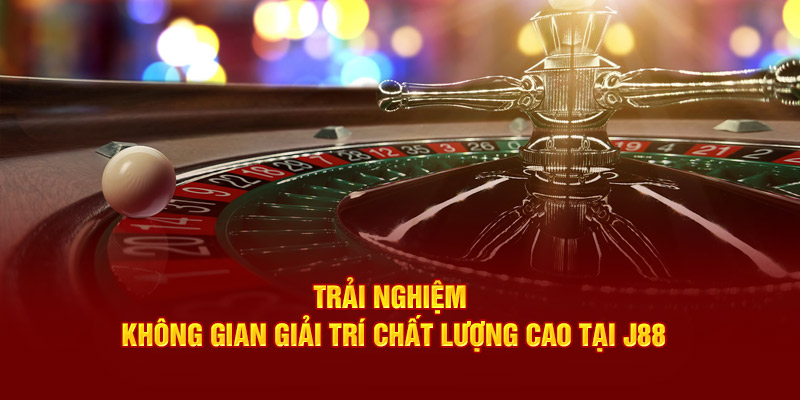 Trải nghiệm không gian giải trí chất lượng cao tại J88